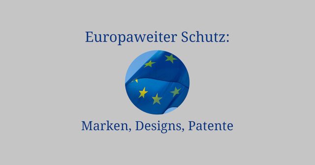 Europaweiter Schutz: Marken, Designs, Patente