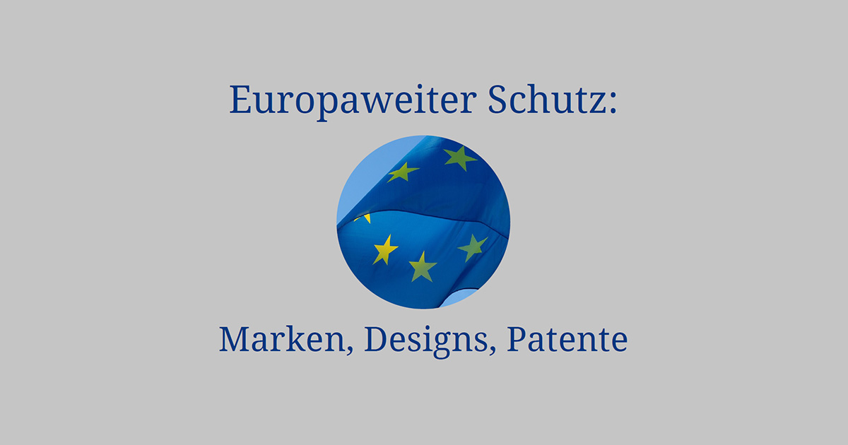 Du betrachtest gerade Europaweiter Schutz: Marken, Designs, Patente